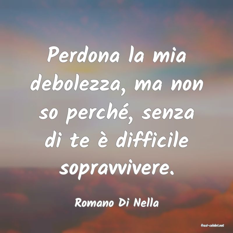 frasi di  Romano Di Nella
