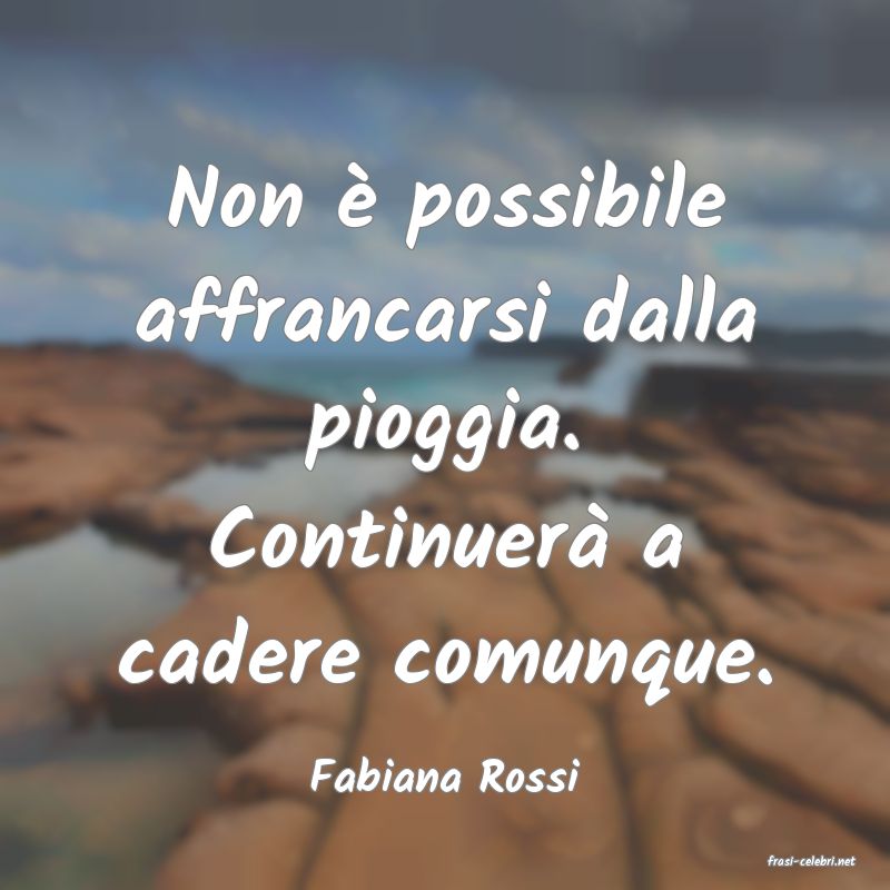 frasi di  Fabiana Rossi
