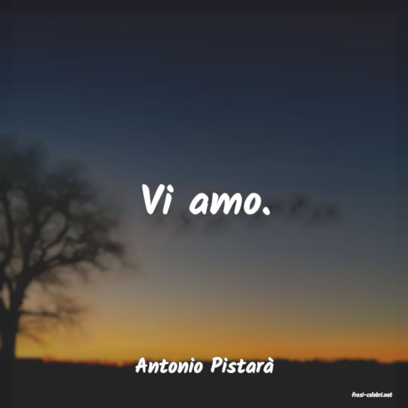 frasi di Antonio Pistar