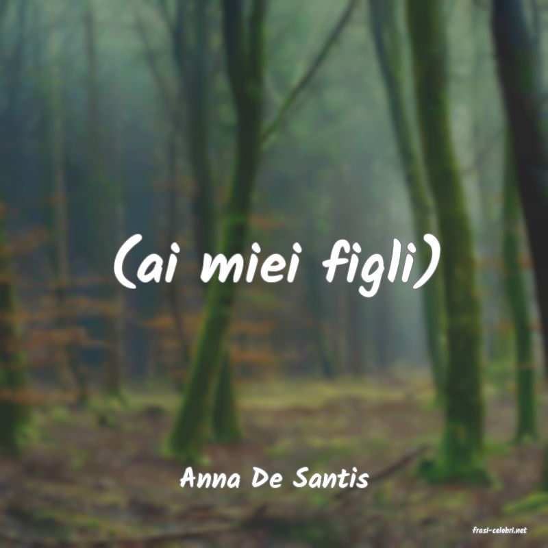 frasi di  Anna De Santis
