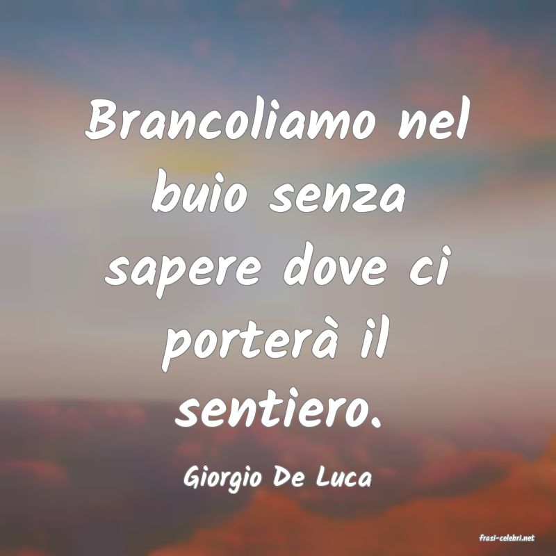 frasi di  Giorgio De Luca
