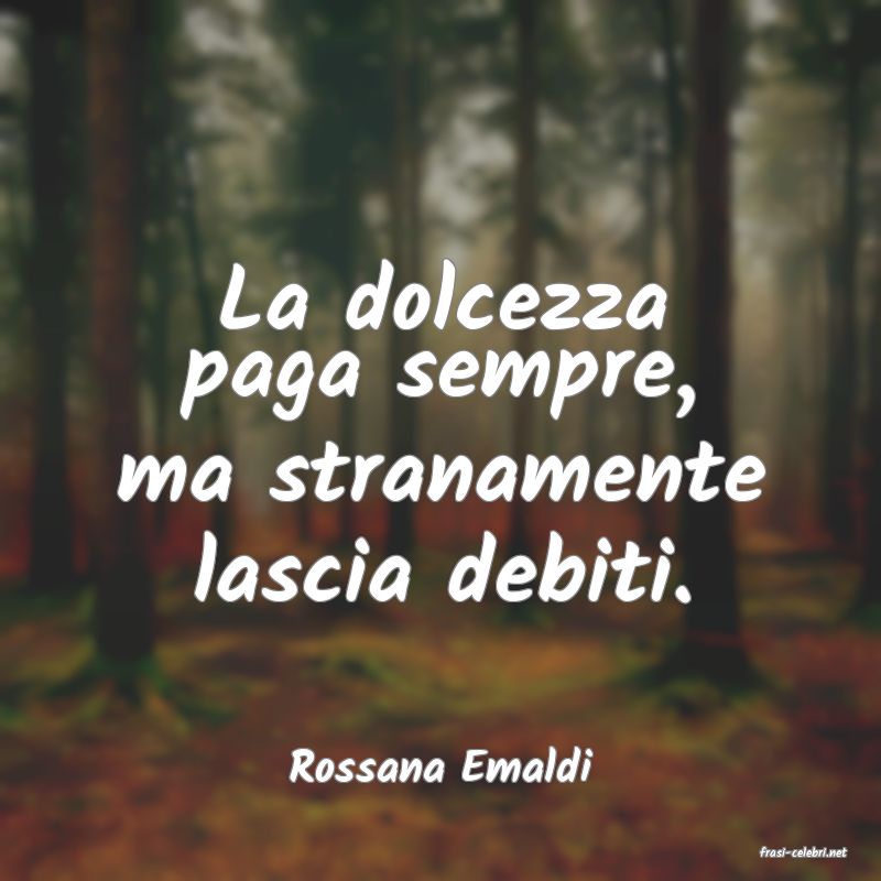 frasi di  Rossana Emaldi
