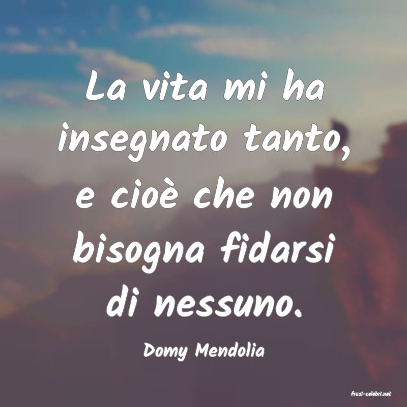 frasi di  Domy Mendolia
