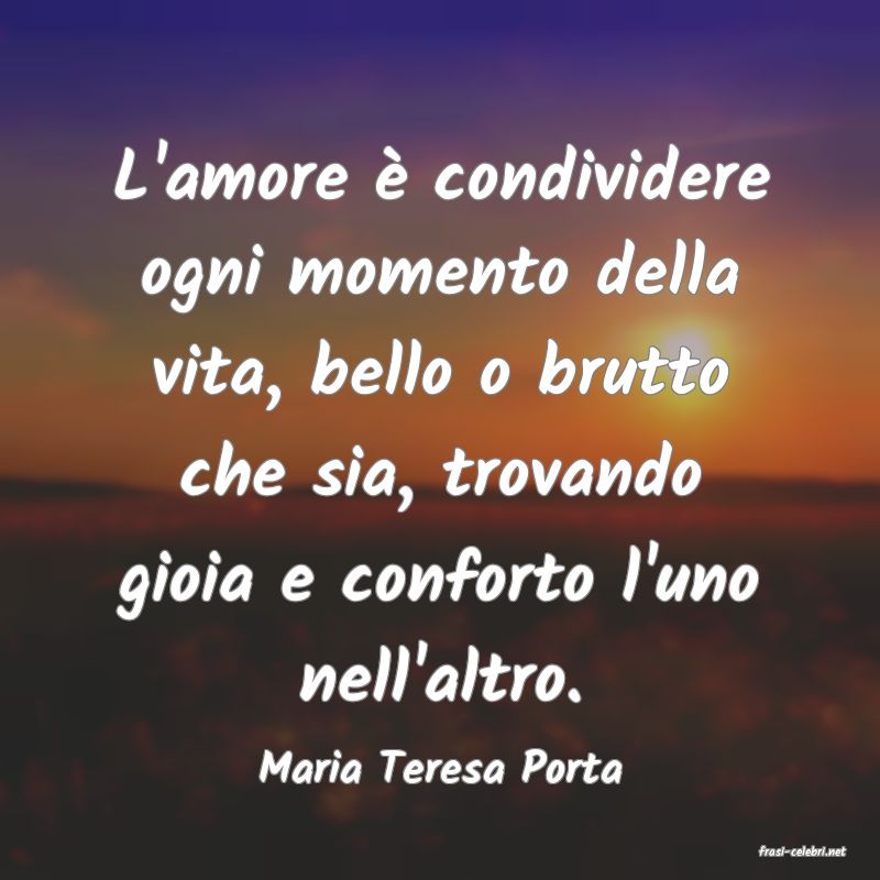frasi di  Maria Teresa Porta
