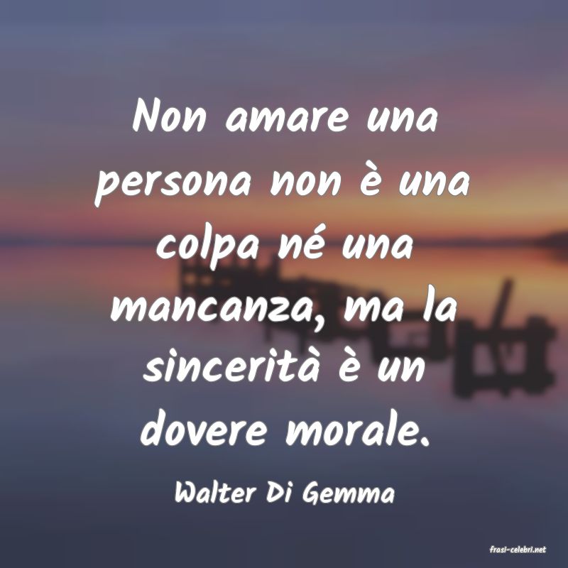 frasi di  Walter Di Gemma
