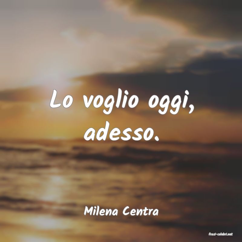 frasi di  Milena Centra
