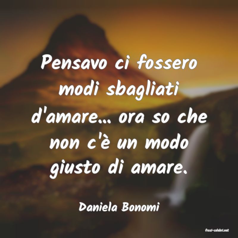 frasi di  Daniela Bonomi
