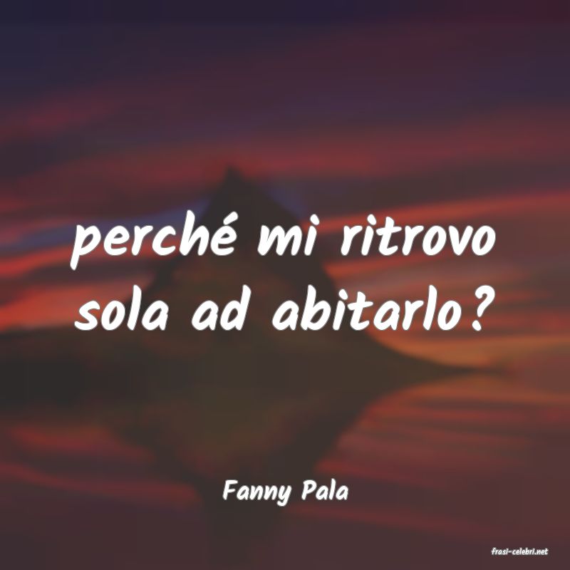 frasi di  Fanny Pala

