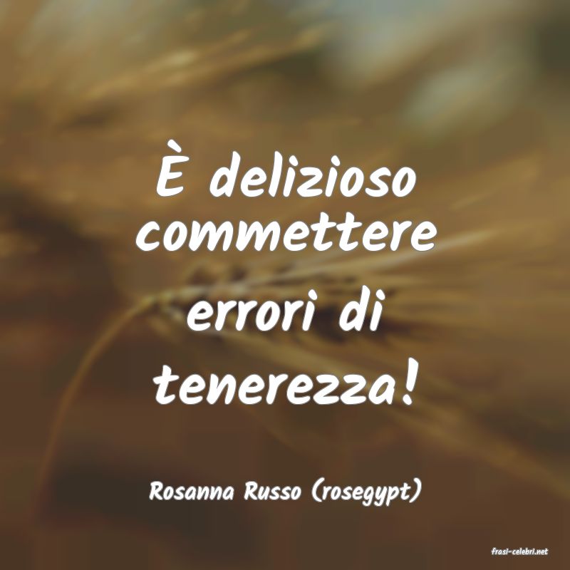 frasi di  Rosanna Russo (rosegypt)
