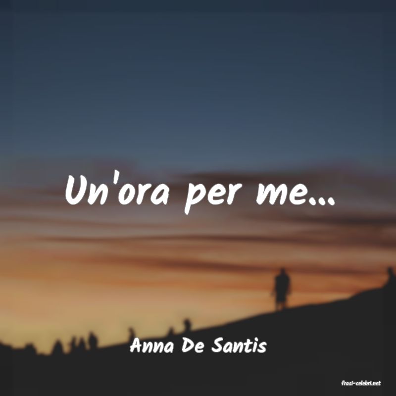 frasi di  Anna De Santis
