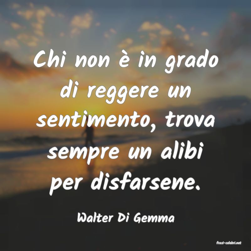 frasi di  Walter Di Gemma
