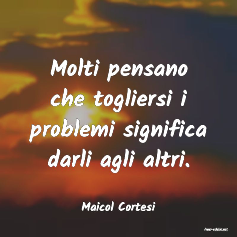 frasi di  Maicol Cortesi
