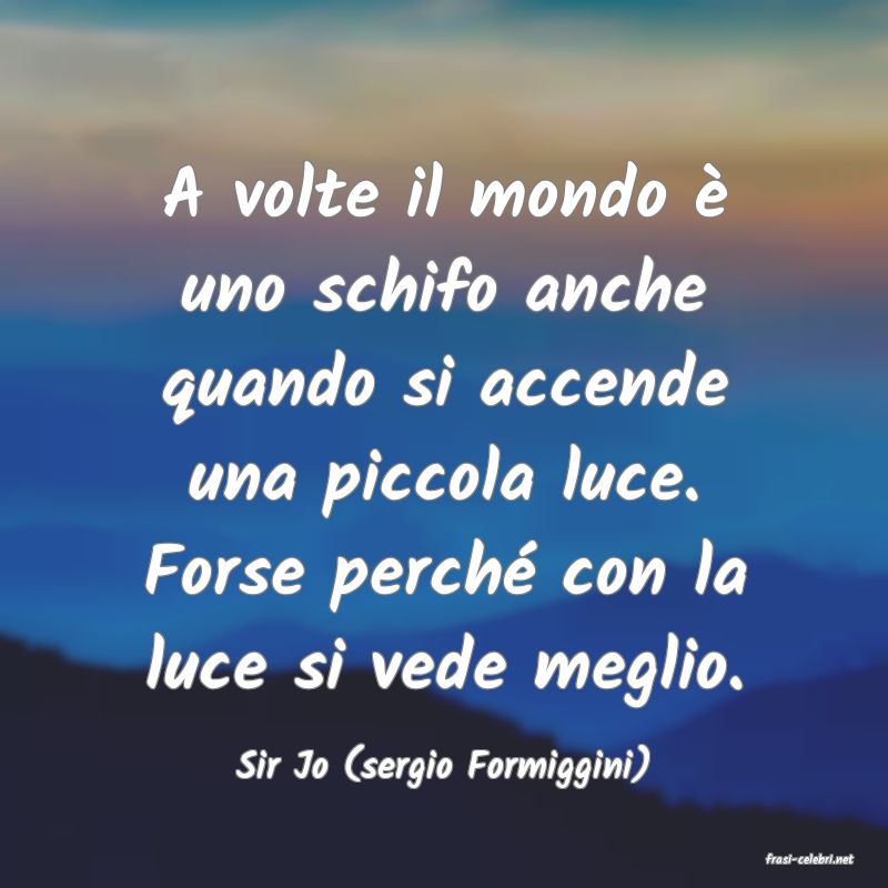 frasi di  Sir Jo (sergio Formiggini)
