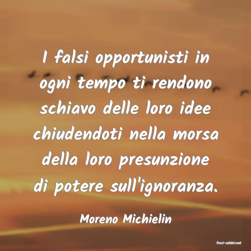 frasi di  Moreno Michielin
