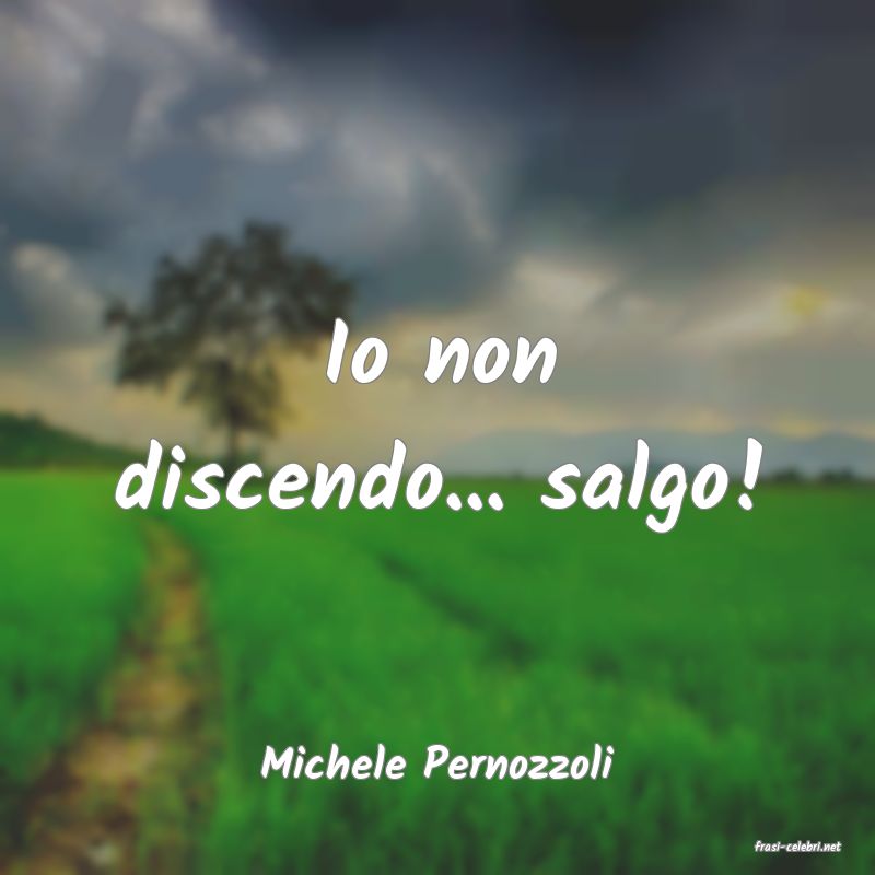 frasi di  Michele Pernozzoli
