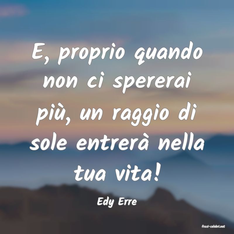 frasi di  Edy Erre
