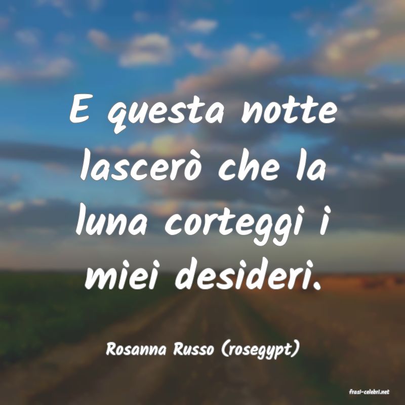 frasi di  Rosanna Russo (rosegypt)
