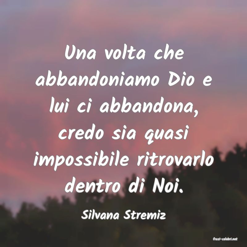 frasi di  Silvana Stremiz

