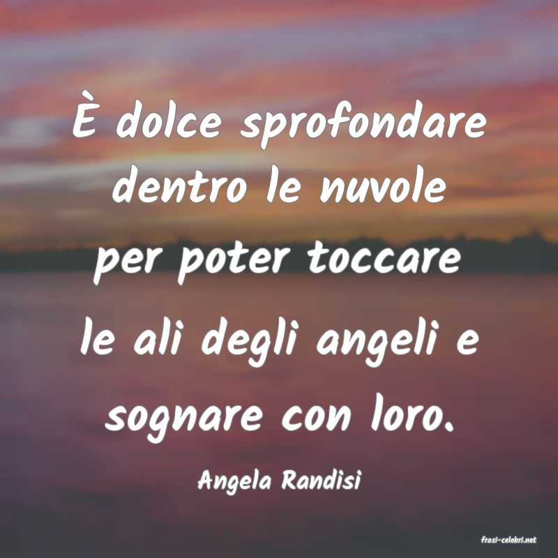 frasi di  Angela Randisi
