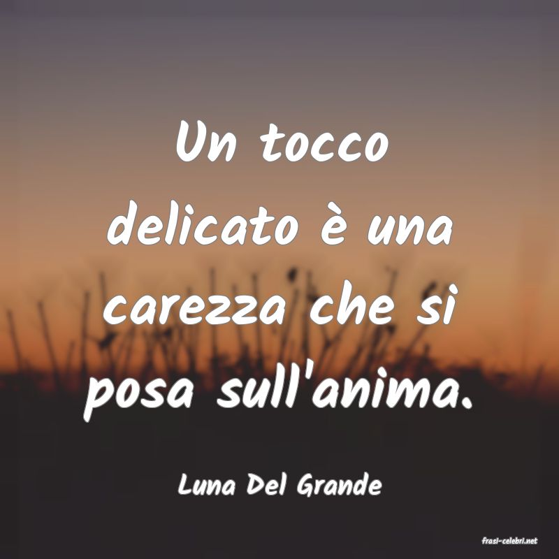 frasi di  Luna Del Grande

