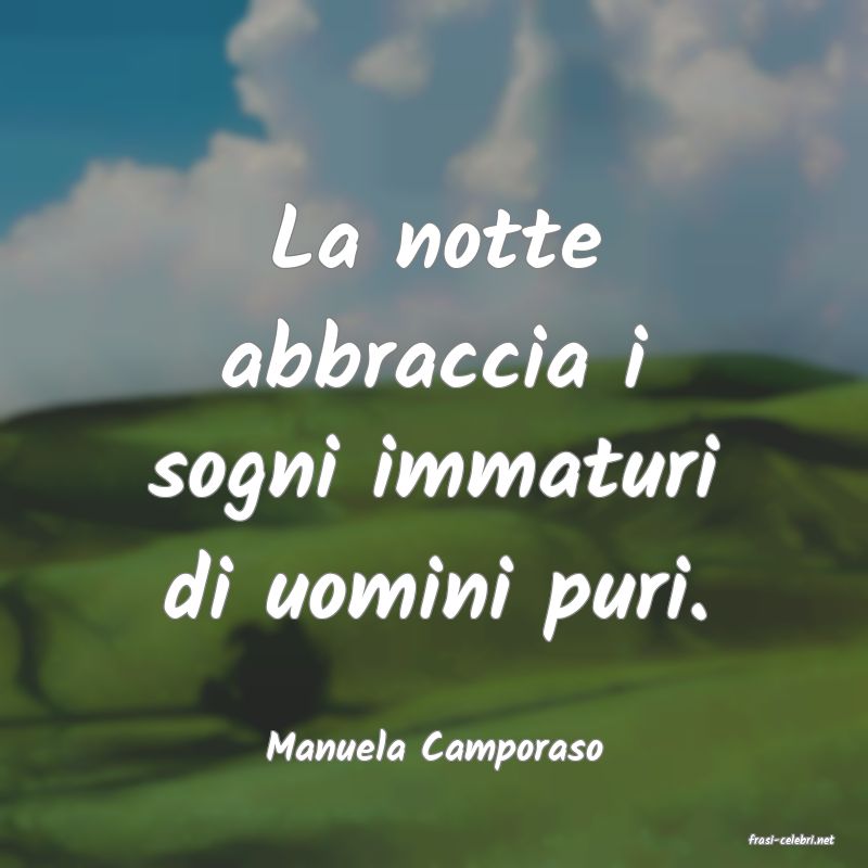 frasi di  Manuela Camporaso
