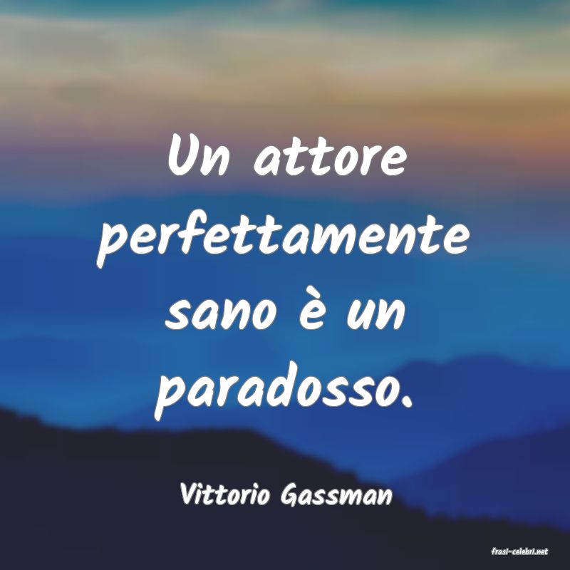 frasi di  Vittorio Gassman
