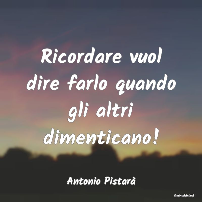 frasi di Antonio Pistar