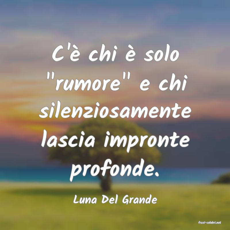 frasi di  Luna Del Grande
