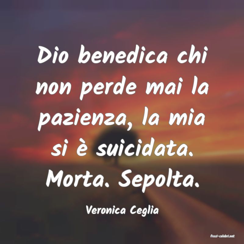 frasi di  Veronica Ceglia
