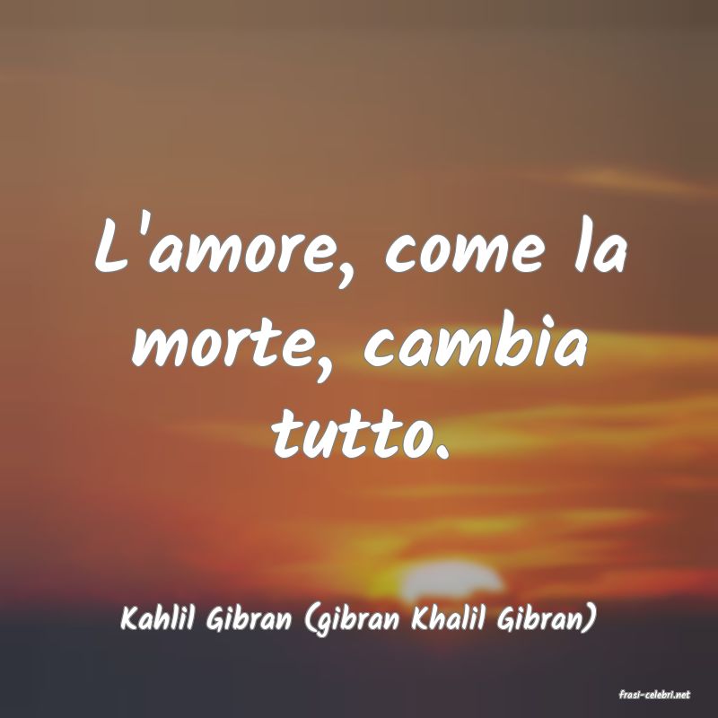 frasi di  Kahlil Gibran (gibran Khalil Gibran)

