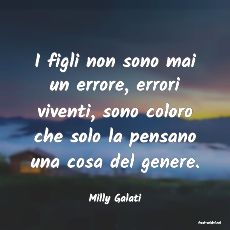 frasi di  Milly Galati
