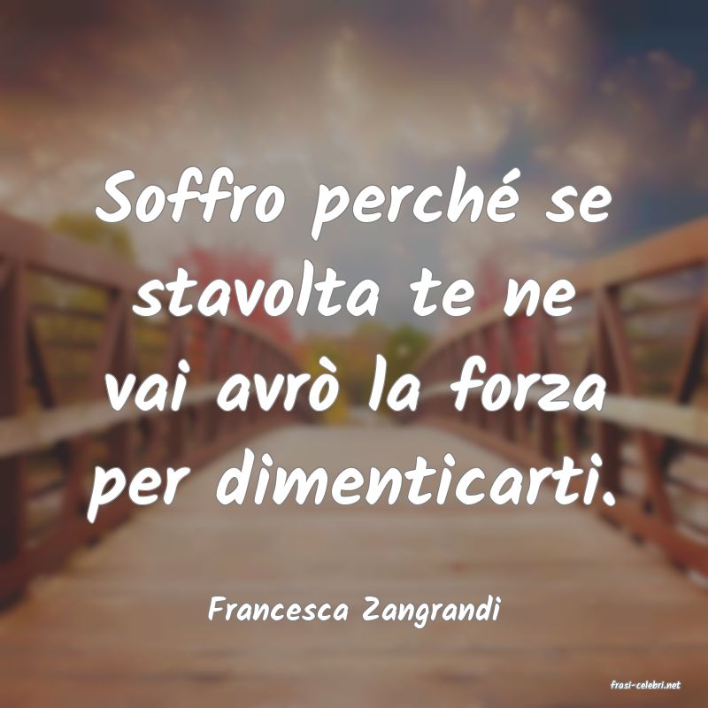 frasi di  Francesca Zangrandi

