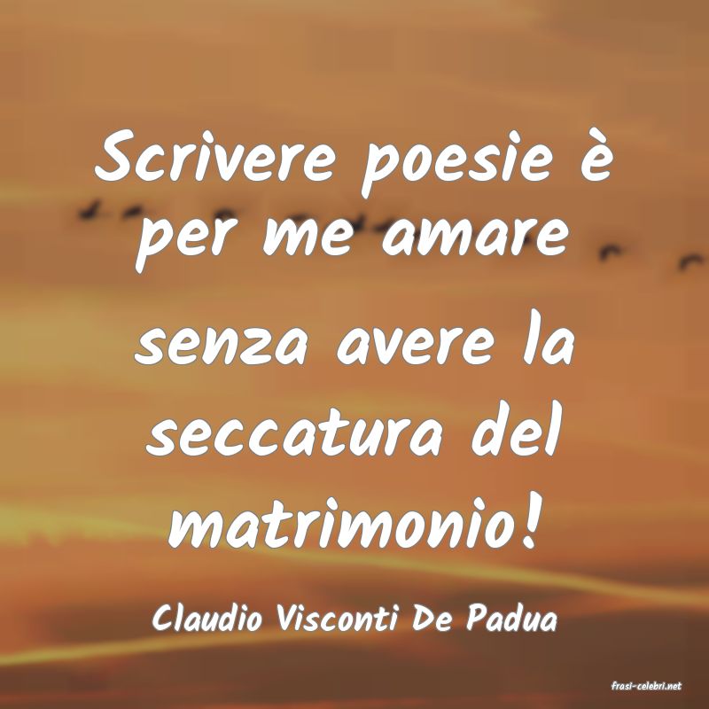 frasi di  Claudio Visconti De Padua
