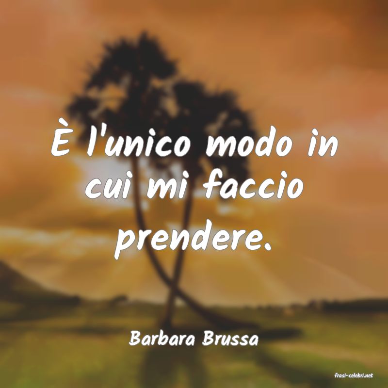 frasi di  Barbara Brussa
