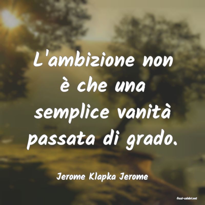 frasi di  Jerome Klapka Jerome
