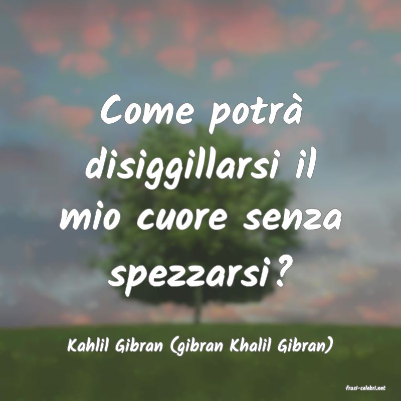 frasi di  Kahlil Gibran (gibran Khalil Gibran)
