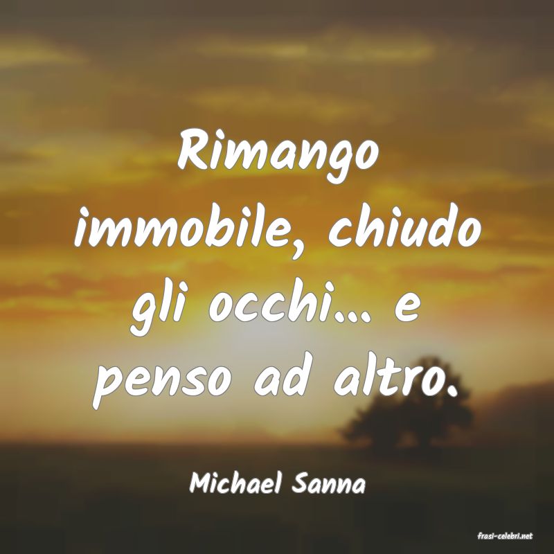 frasi di  Michael Sanna
