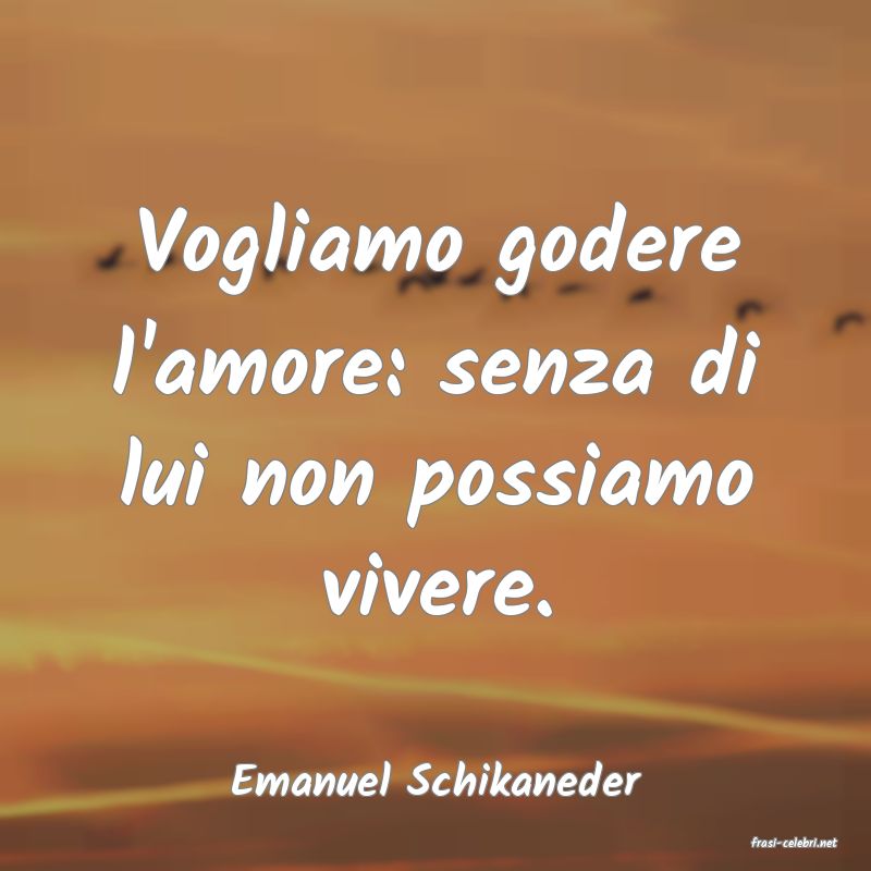 frasi di Emanuel Schikaneder