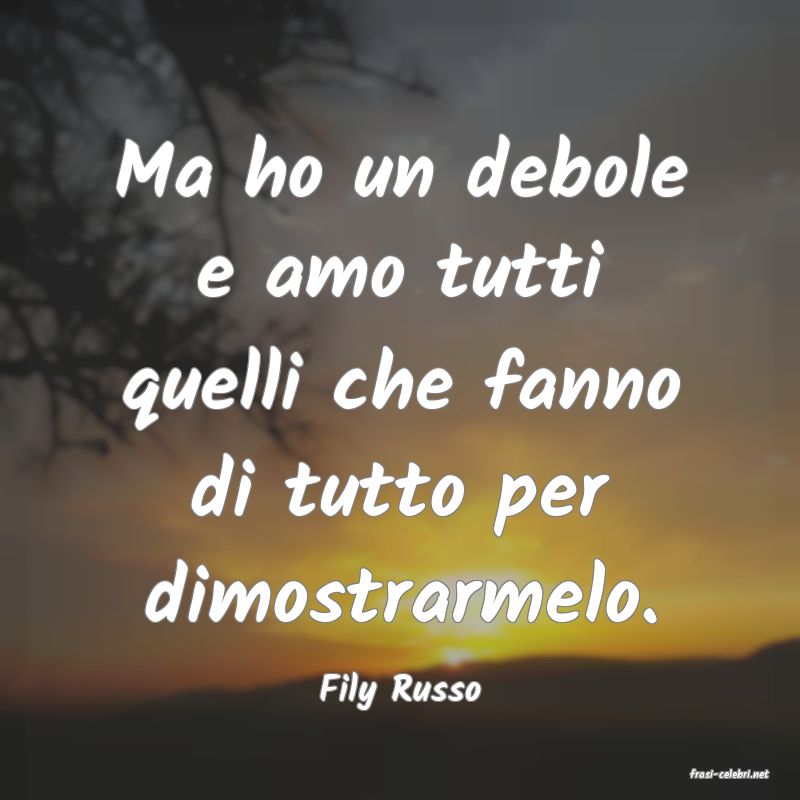 frasi di  Fily Russo
