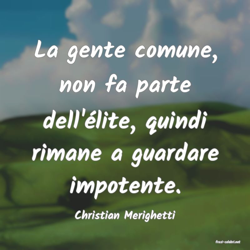 frasi di  Christian Merighetti
