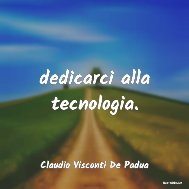 frasi di  Claudio Visconti De Padua
