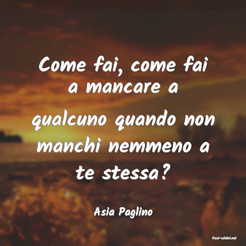 frasi di  Asia Paglino

