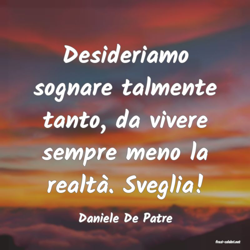 frasi di  Daniele De Patre
