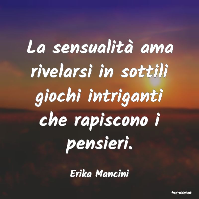 frasi di  Erika Mancini

