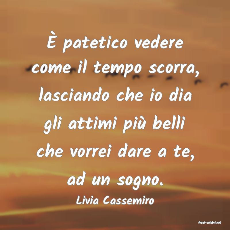 frasi di  Livia Cassemiro
