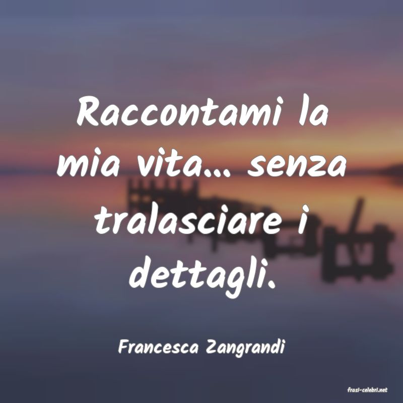 frasi di  Francesca Zangrandi
