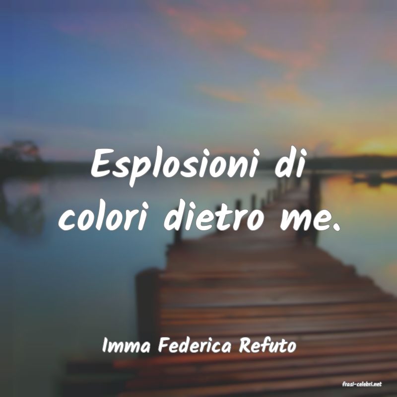 frasi di  Imma Federica Refuto
