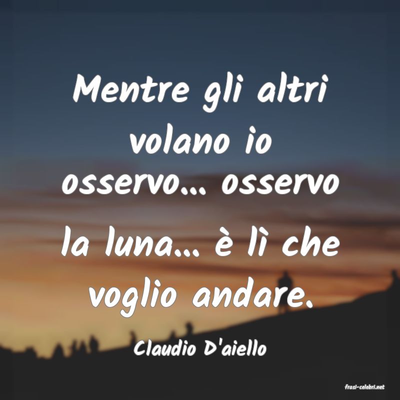 frasi di  Claudio D'aiello
