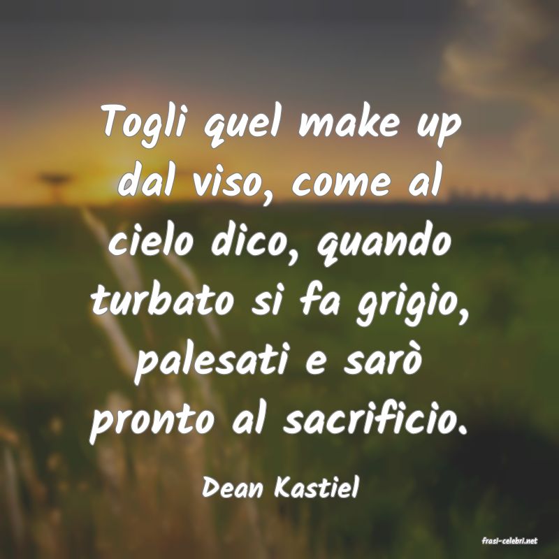 frasi di  Dean Kastiel
