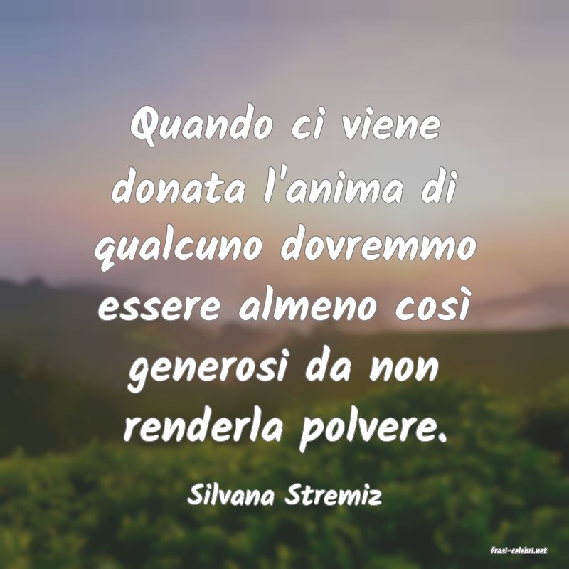 frasi di  Silvana Stremiz
